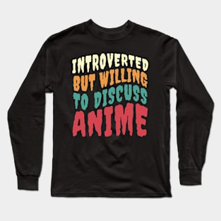 INTROVERTED BUT WILLING TO DISCUSS ANIME Long Sleeve T-Shirt